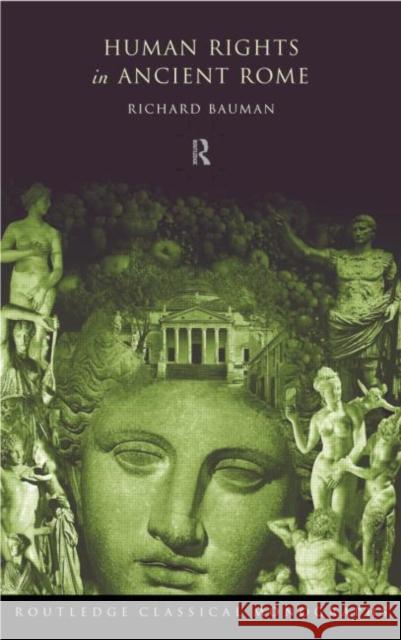 Human Rights in Ancient Rome Richard A. Bauman 9780415173209