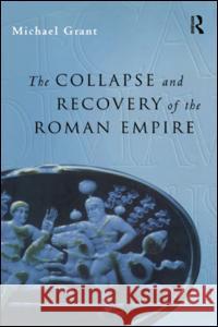 Collapse and Recovery of the Roman Empire Michael Grant 9780415173230 Routledge