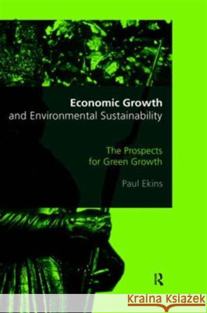 Economic Growth and Environmental Sustainability: The Prospects for Green Growth Ekins, Paul 9780415173322