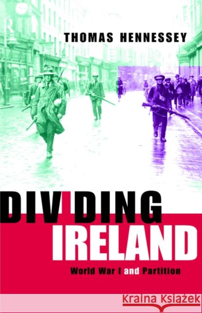Dividing Ireland: World War One and Partition Hennessey, Thomas 9780415174206 Routledge