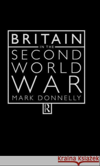 Britain in the Second World War Mark Donnelly 9780415174251 Routledge