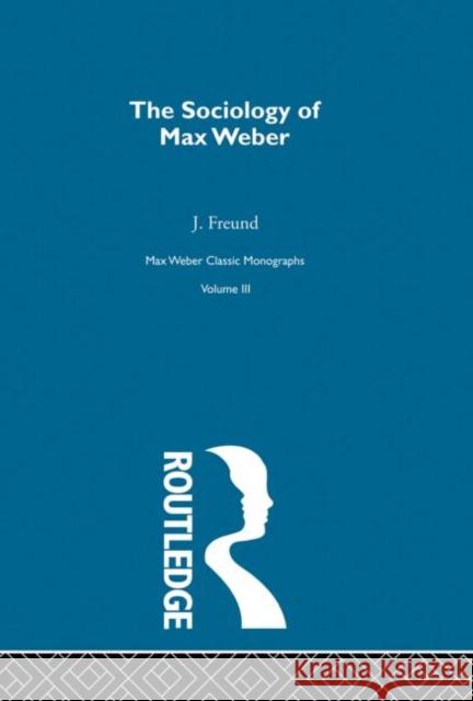 Sociology Max Weber        V 3 Julien Freund Bryan Turner 9780415174541 Routledge