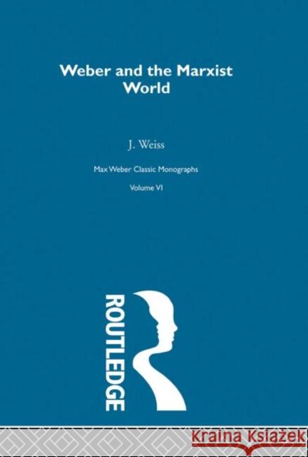 Weber & Marxist World      V 6 Johannes Weiss Bryan Turner 9780415174572 Routledge