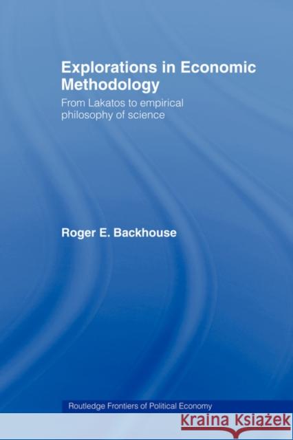 Explorations in Economic Methodology: From Lakatos to Empirical Philosophy of Science Backhouse, Roger E. 9780415174701