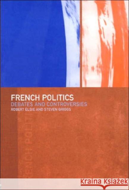 French Politics: Debates and Controversies Elgie, Robert 9780415174794 Routledge