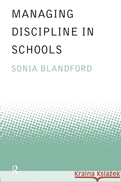 Managing Discipline in Schools Sonia Blandford 9780415174916 Routledge