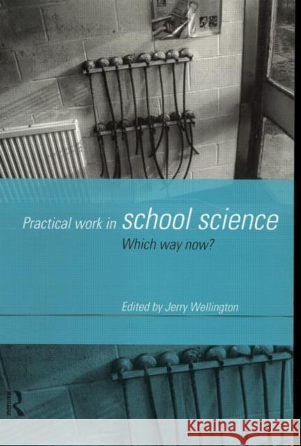 Practical Work in School Science: Which Way Now? Wellington, Jerry 9780415174930