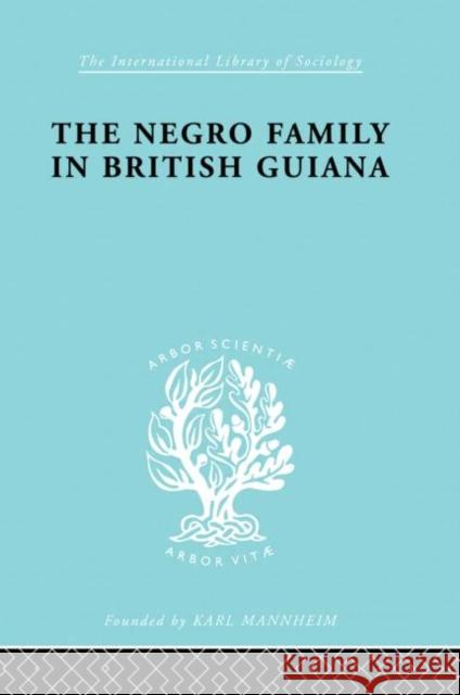 The Negro Family in British Guiana : Family Structure and Social Status in the Villages Raymond Smith Meyer Fortes 9780415175760