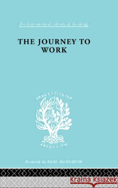 The Journey to Work : Its Significance for Industrial and Community Life Kate Liepmann A. M. Carr-Saunders 9780415176781