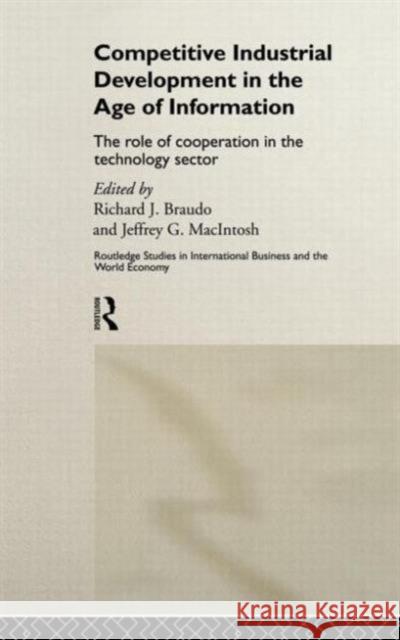 Competitive Industrial Development in the Age of Information: The Role of Cooperation in the Technology Sector Braudo, Richard J. 9780415178549 Routledge