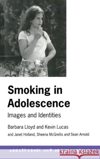 Smoking in Adolescence: Images and Identities Lloyd, Barbara 9780415178600