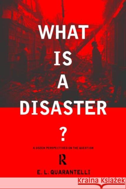 What Is a Disaster?: A Dozen Perspectives on the Question Quarantelli, E. L. 9780415178990