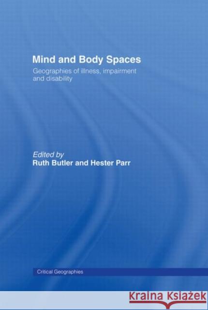 Mind and Body Spaces : Geographies of Illness, Impairment and Disability Ruth Butler Hester Parr 9780415179027