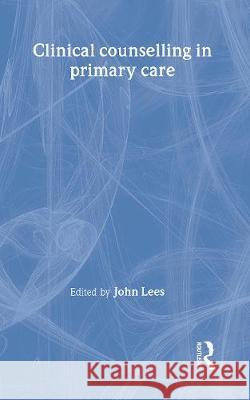 Clinical Counselling in Primary Care John Lees John Lees  9780415179539