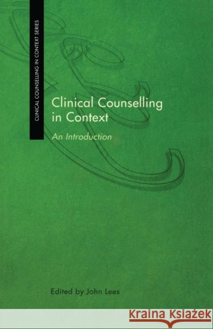 Clinical Counselling in Context: An Introduction Lees, John 9780415179560