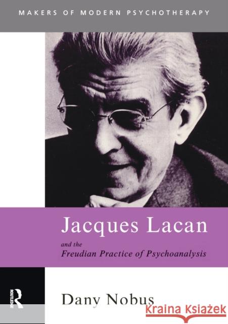 Jacques Lacan and the Freudian Practice of Psychoanalysis Dany Nobus 9780415179621 0