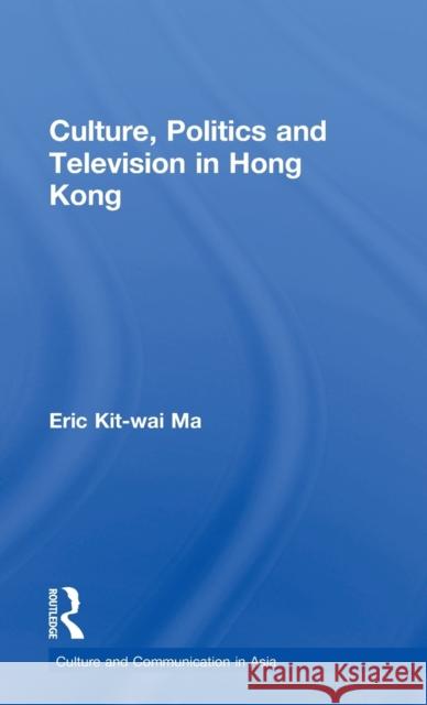 Culture, Politics and Television in Hong Kong Eric Kit-wai Ma Eric Kit-wai Ma  9780415179980 Taylor & Francis