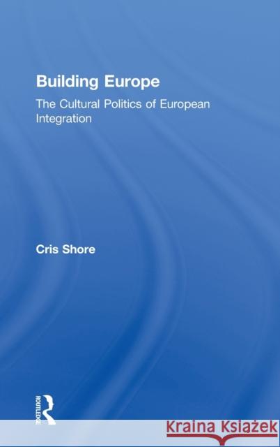 Building Europe: The Cultural Politics of European Integration Shore, Cris 9780415180146