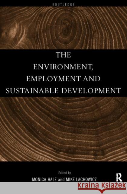 The Environment, Employment and Sustainable Development Monica Hale Mike Lachowicz 9780415180306 Routledge
