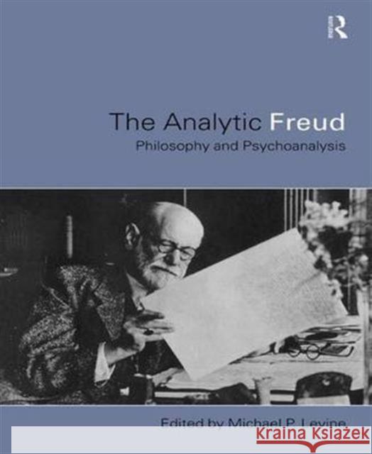 Analytic Freud: Philosophy and Psychoanalysis Levine, Michael 9780415180399