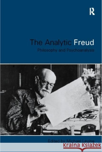 Analytic Freud: Philosophy and Psychoanalysis Levine, Michael 9780415180405
