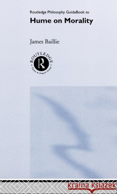 Routledge Philosophy Guidebook to Hume on Morality Baillie, James 9780415180481 Routledge