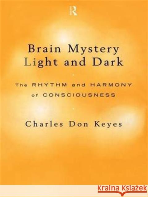 Brain Mystery Light and Dark : The Rhythm and Harmony of Consciousness Charles Don Keyes 9780415180504