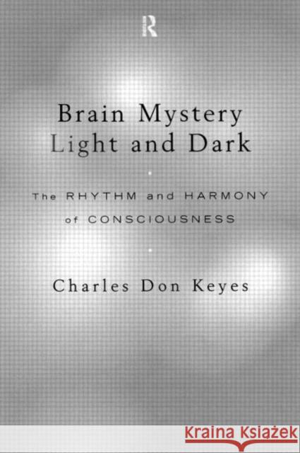 Brain Mystery Light and Dark : The Rhythm and Harmony of Consciousness Charles Don Keyes C. D. Keyes 9780415180511 Routledge