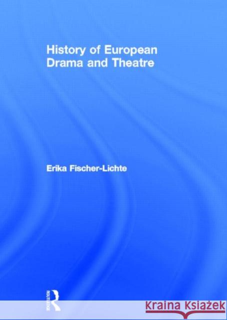 History of European Drama and Theatre Erika Fischer-Lichte Jo Riley 9780415180597 Routledge