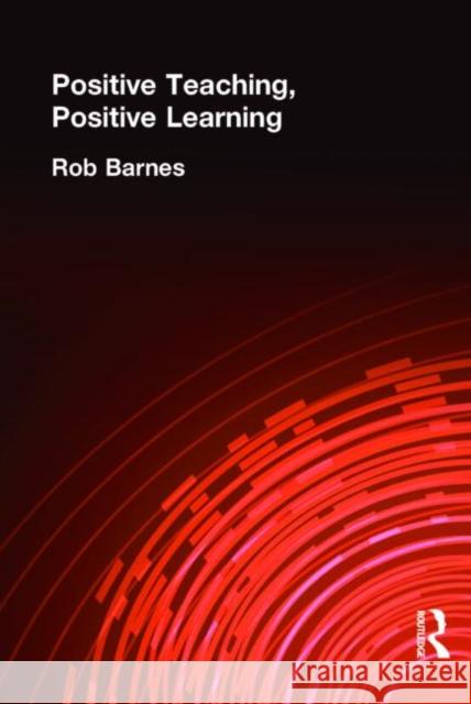 Positive Teaching, Positive Learning Robert Barnes Rob Barnes 9780415181396 Falmer Press