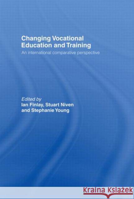 Changing Vocational Education and Training : An International Comparative Perspective Ian Finlay Stuart Niven Stephanie Young 9780415181426