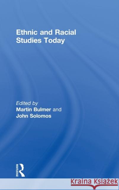 Ethnic and Racial Studies Today Martin Bulmer John Solomos 9780415181723