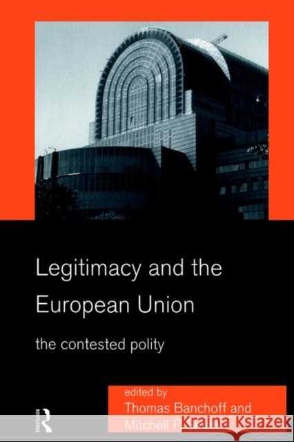 Legitimacy and the European Union: The Contested Polity Banchoff, Thomas 9780415181891 Routledge