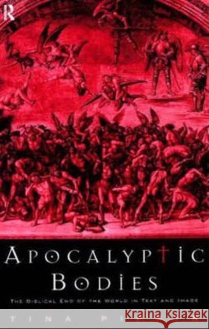 Apocalyptic Bodies : The Biblical End of the World in Text and Image Tina Pippin 9780415182492