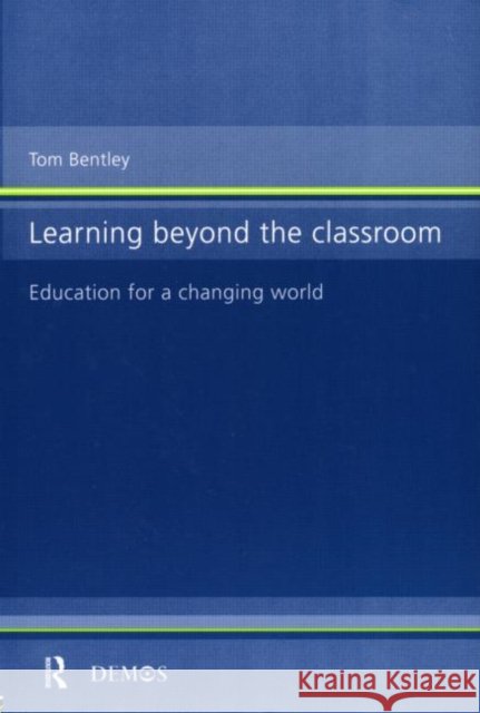 Learning Beyond the Classroom: Education for a Changing World Bentley, Tom 9780415182591 Routledge