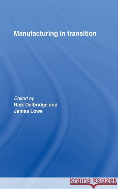 Manufacturing in Transition Rick Delbridge James Lowe 9780415182713 Routledge