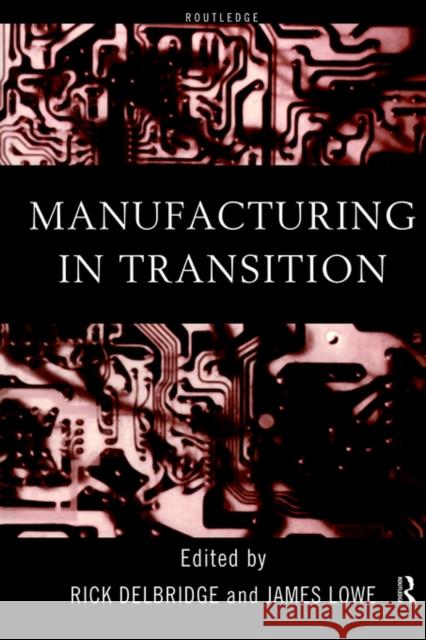 Manufacturing in Transition Rick Delbridge James Lowe 9780415182720