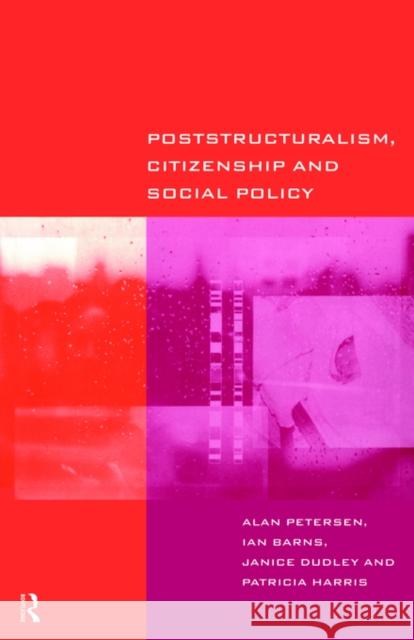 Poststructuralism, Citizenship and Social Policy Alan R. Petersen Lan Barns Ian Barns 9780415182881 Routledge