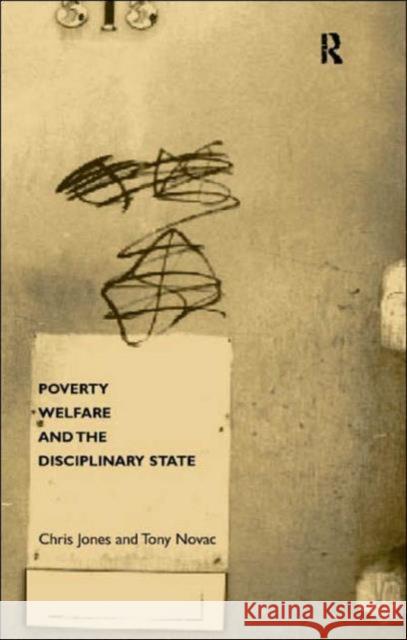 Poverty, Welfare and the Disciplinary State Chris Jones Tony Novak 9780415182904 Routledge