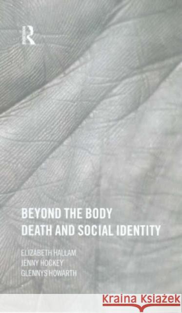 Beyond the Body : Death and Social Identity Elizabeth Hallam Jennifer Lorna Hockey Glennys Howarth 9780415182928 Routledge