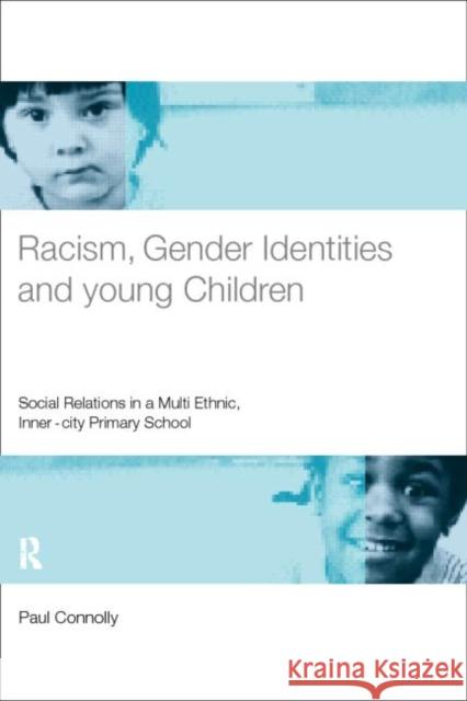 Racism, Gender Identities and Young Children : Social Relations in a Multi-Ethnic, Inner City Primary School Paul Connolly 9780415183192 Routledge