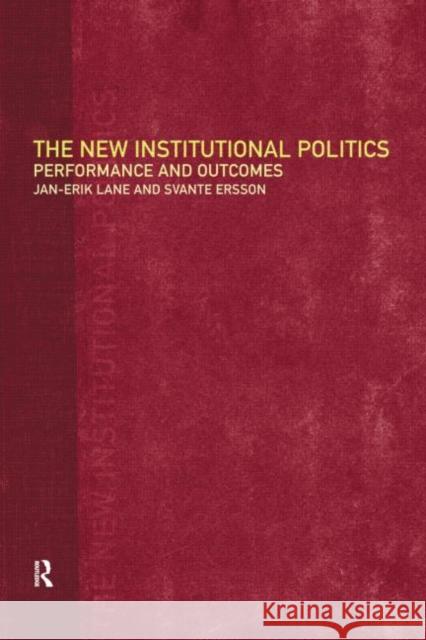 The New Institutional Politics: Outcomes and Consequences Ersson, Svante 9780415183215