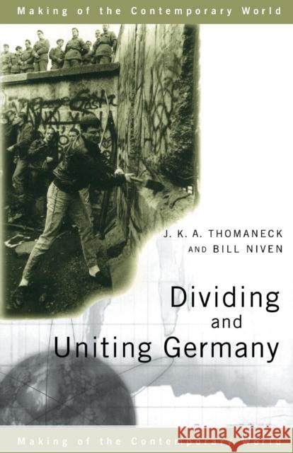 Dividing and Uniting Germany Bill Thomaneck J. K. a. Niven William John Niven 9780415183291