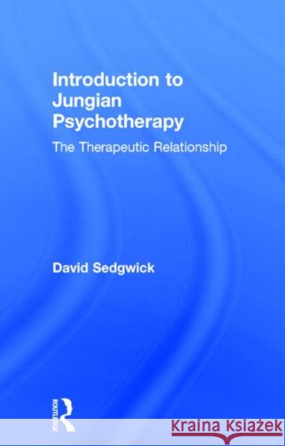 Introduction to Jungian Psychotherapy: The Therapeutic Relationship Sedgwick, David 9780415183390 Routledge