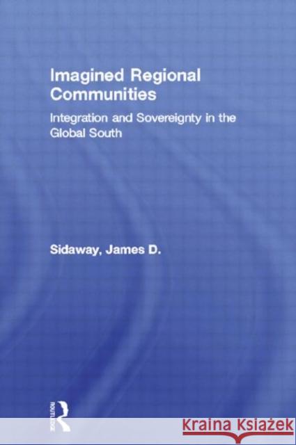 Imagined Regional Communities: Integration and Sovereignty in the Global South Sidaway, James D. 9780415183475