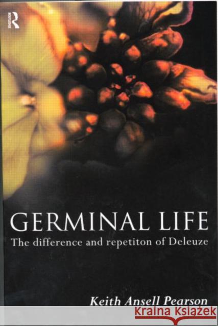 Germinal Life: The Difference and Repetition of Deleuze Pearson, Keith Ansell 9780415183512 Routledge