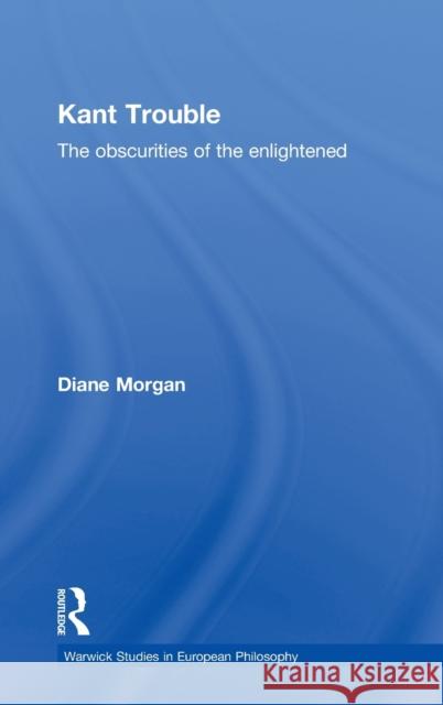 Kant Trouble: Obscurities of the Enlightened Morgan, Diane 9780415183529