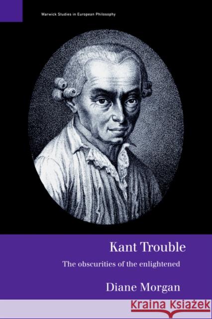 Kant Trouble: Obscurities of the Enlightened Morgan, Diane 9780415183536 Routledge