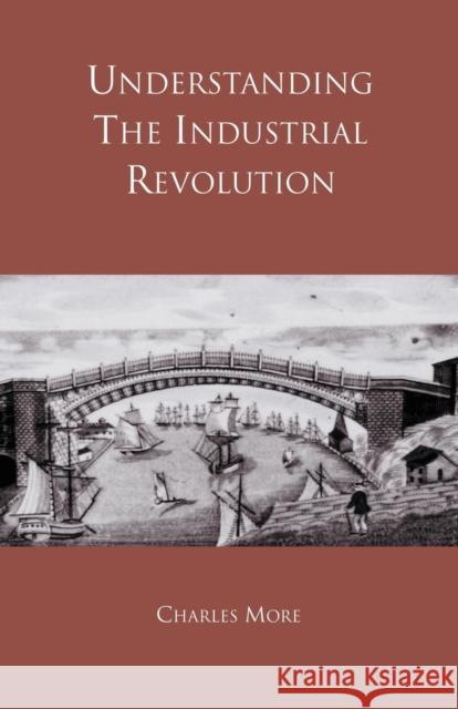 Understanding the Industrial Revolution Charles More 9780415184052 Routledge