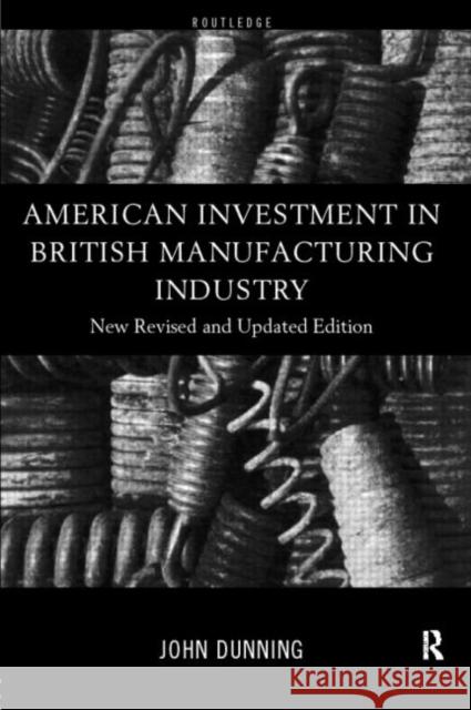 American Investment in British Manufacturing Industry John H. Dunning 9780415184120 Routledge